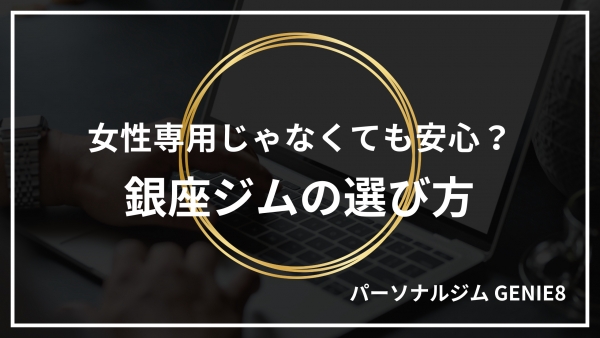 女性専用じゃなくても安心？銀座ジムの選び方
