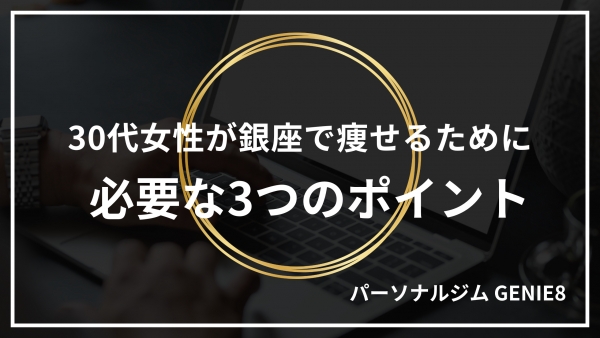 30代女性が銀座で痩せるために必要な3つのポイント