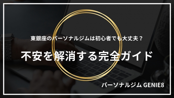 東銀座のパーソナルジムは初心者でも大丈夫？不安を解消する完全ガイド