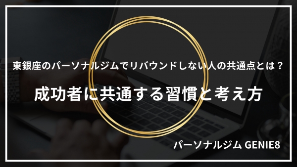 東銀座のパーソナルジムでリバウンドしない人の共通点とは？成功者に共通する習慣と考え方
