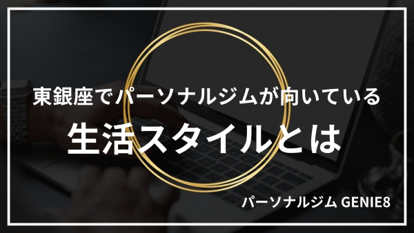 東銀座でパーソナルジムが向いている生活スタイルとは