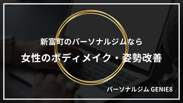 新富町のパーソナルジムならGENIE8｜女性のボディメイク・姿勢改善
