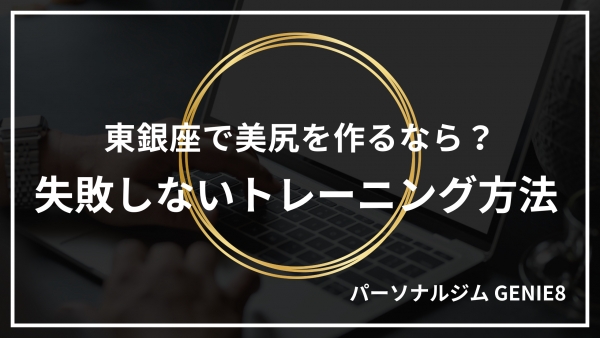 東銀座で美尻を作るなら？失敗しないトレーニング方法