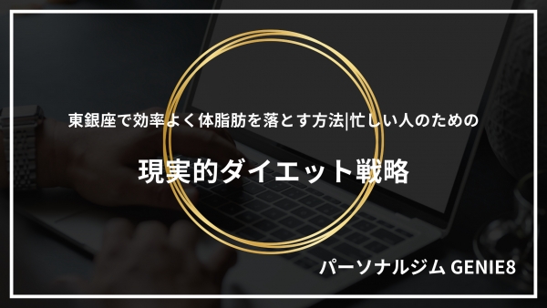 東銀座で効率よく体脂肪を落とす方法｜忙しい人のための現実的ダイエット戦略