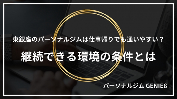 東銀座のパーソナルジムは仕事帰りでも通いやすい？継続できる環境の条件とは